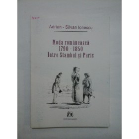   MODA  ROMANEASCA  1790-1850  INTRE  STAMBUL  SI PARIS  -  Adrian-Silvan  IONESCU  
